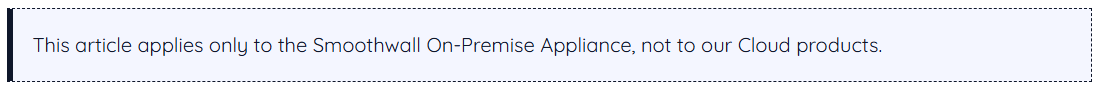 This article applies only to the Smoothwall On-Premise Appliance, not to our
  Cloud products.